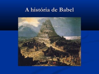 A história de BabelA história de Babel
 
