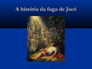 A história da fuga de JacóA história da fuga de Jacó
 
