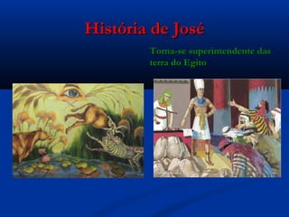 História de JoséHistória de José
Torna-se superintendente dasTorna-se superintendente das
terra do Egitoterra do Egito
 