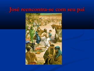 José reencontra-se com seu paiJosé reencontra-se com seu pai
 