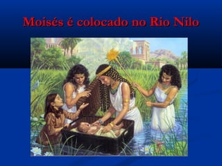 Moisés é colocado no Rio NiloMoisés é colocado no Rio Nilo
 