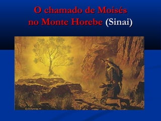 O chamado de MoisésO chamado de Moisés
no Monte Horebeno Monte Horebe (Sinai)(Sinai)
 