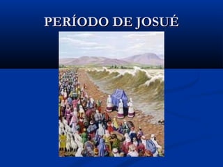 PERÍODO DE JOSUÉPERÍODO DE JOSUÉ
 