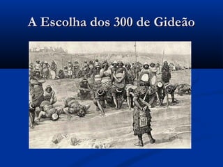 A Escolha dos 300 de GideãoA Escolha dos 300 de Gideão
 
