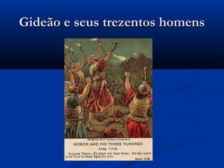 Gideão e seus trezentos homensGideão e seus trezentos homens
 