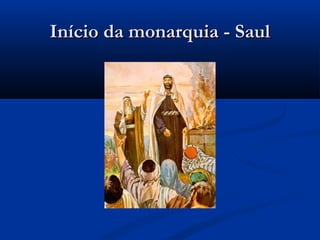 Início da monarquia - SaulInício da monarquia - Saul
 