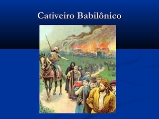 Cativeiro BabilônicoCativeiro Babilônico
 