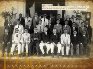 13 DE juNhO
Abertura da Convenção Geral das Assembleias de Deus no Brasil, em
Belém do Pará, em celebração dos 25 anos de fundação da igreja.
 