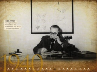 13 DE mArÇO
Fundação da Casa
Publicadora das
Assembleias de Deus –
CPAD, Rio de Janeiro.



                        Nels Nelson
                        trabalhando
                        na CPAD
 
