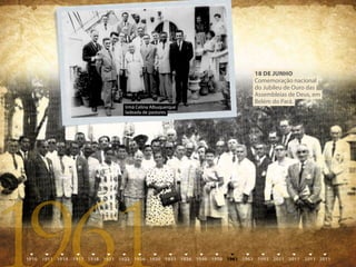 18 DE juNhO
                          Comemoração nacional
                          do Jubileu de Ouro das
                          Assembleias de Deus, em
                          Belém do Pará.
Irmã Celina Albuquerque
ladeada de pastores
 