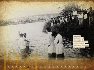 AGOSTO
Realizada a 1ª
Convenção da
Assembleia de Deus,
na vila São Luís,
hoje Caripi, município
de Igarapé-Açu.
 