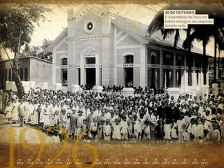 30 DE OuTubrO
A Assembleia de Deus em
Belém inaugura seu segundo
templo-sede.
 