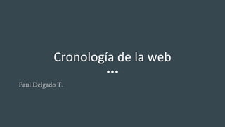 Cronología de la web
Paul Delgado T.
 