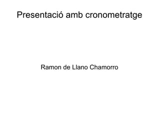 Presentació amb cronometratge Ramon de Llano Chamorro 