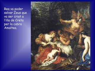 Rea va poder salvar Zeus que va ser criat a l’illa de Creta per la cabra Amaltea. 