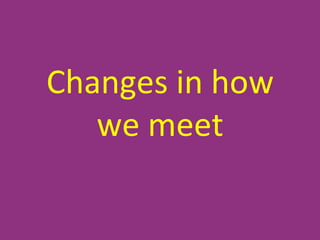 Changes
in
how
we
meet