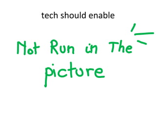 tech	
  should	
  enable	
  
 