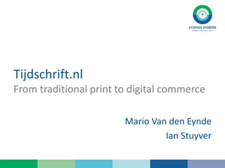 Tijdschrift.nl
From traditional print to digital commerce
Mario Van den Eynde
Ian Stuyver
 