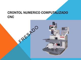 CRONTOL NUMERICO COMPUTALIZADO
CNC
 