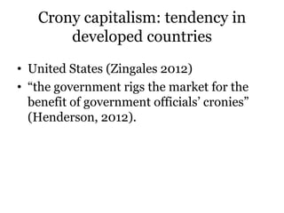 Crony capitalism: tendency in
developed countries
• United States (Zingales 2012)
• “the government rigs the market for th...