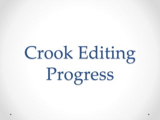 Crook Editing
Progress
 