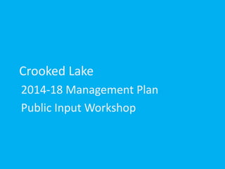 Crooked Lake
2014-18 Management Plan
Public Input Workshop
 
