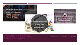 APPEALING TOTHE CROWD: ETHICAL
JUSTIFICATIONS IN CANADIAN MEDICAL
CROWDFUNDING CAMPAIGNS
Journal of Medical Ethics, in press, doi:10.1136/medethics- 2016-103933
 