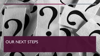 OUR NEXT STEPS
 