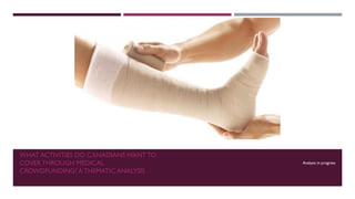 WHAT ACTIVITIES DO CANADIANSWANT TO
COVER THROUGH MEDICAL
CROWDFUNDING? A THEMATIC ANALYSIS
Analysis in progress
 