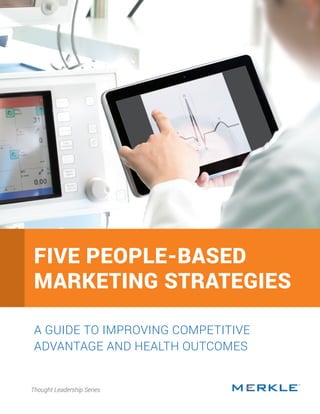 Five People-Based Marketing Strategies for 20161
A GUIDE TO IMPROVING COMPETITIVE
ADVANTAGE AND HEALTH OUTCOMES
Thought Leadership Series
FIVE PEOPLE-BASED
MARKETING STRATEGIES
 