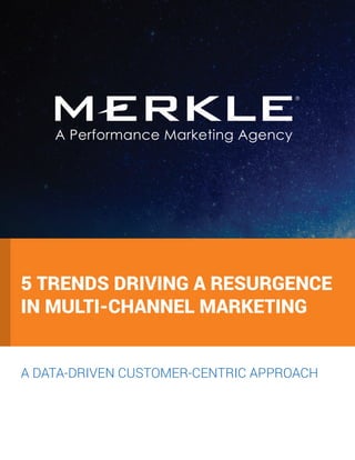 A DATA-DRIVEN CUSTOMER-CENTRIC APPROACH
5 TRENDS DRIVING A RESURGENCE
IN MULTI-CHANNEL MARKETING
 