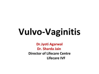 Vulvo-Vaginitis
Dr.Jyoti Agarwal
Dr. Sharda Jain
Director of Lifecare Centre
Lifecare IVF

 