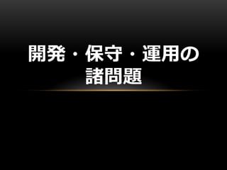 開発・保守・運用の
諸問題
 