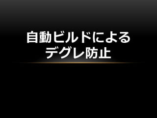 自動ビルドによる
デグレ防止
 