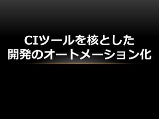 CIツールを核とした
開発のオートメーション化
 