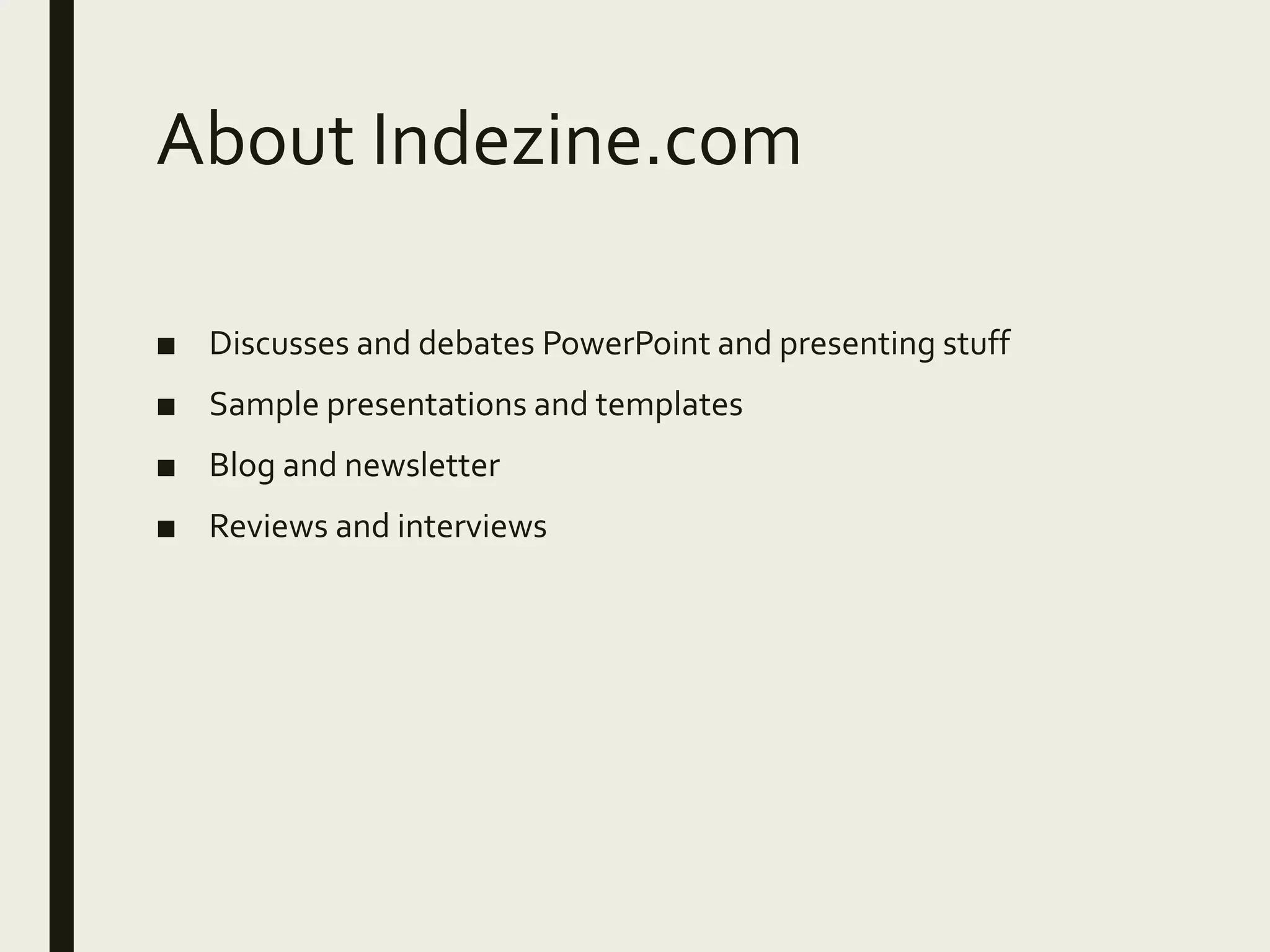 About Indezine.com
■ Discusses and debates PowerPoint and presenting stuff
■ Sample presentations and templates
■ Blog and newsletter
■ Reviews and interviews