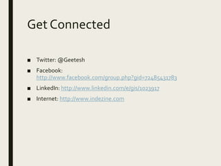 Get Connected
■ Twitter: @Geetesh
■ Facebook:
http://www.facebook.com/group.php?gid=72485431783
■ LinkedIn: http://www.linkedin.com/e/gis/1023917
■ Internet: http://www.indezine.com
 