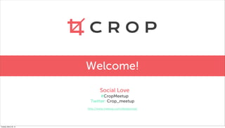 Welcome!

                                Social Love
                              #CropMeetup
                         Twitter: Crop_meetup
                        http://www.meetup.com/designcrop/




Tuesday, March 26, 13
 