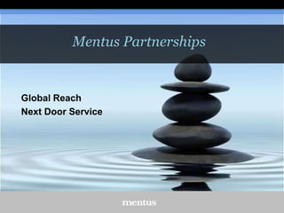 Mentus Partnerships

Global Reach
Next Door Service

 