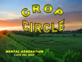 C R O P CIRCLE MENTAL GENERATION CAFÉ DEL MAR 