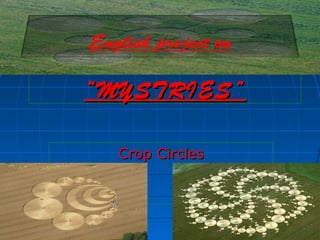 “ MYSTRIES”
Crop Circles

 