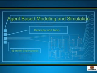Overview and Tools
Agent Based Modeling and Simulation
By Stathis Grigoropoulos
 