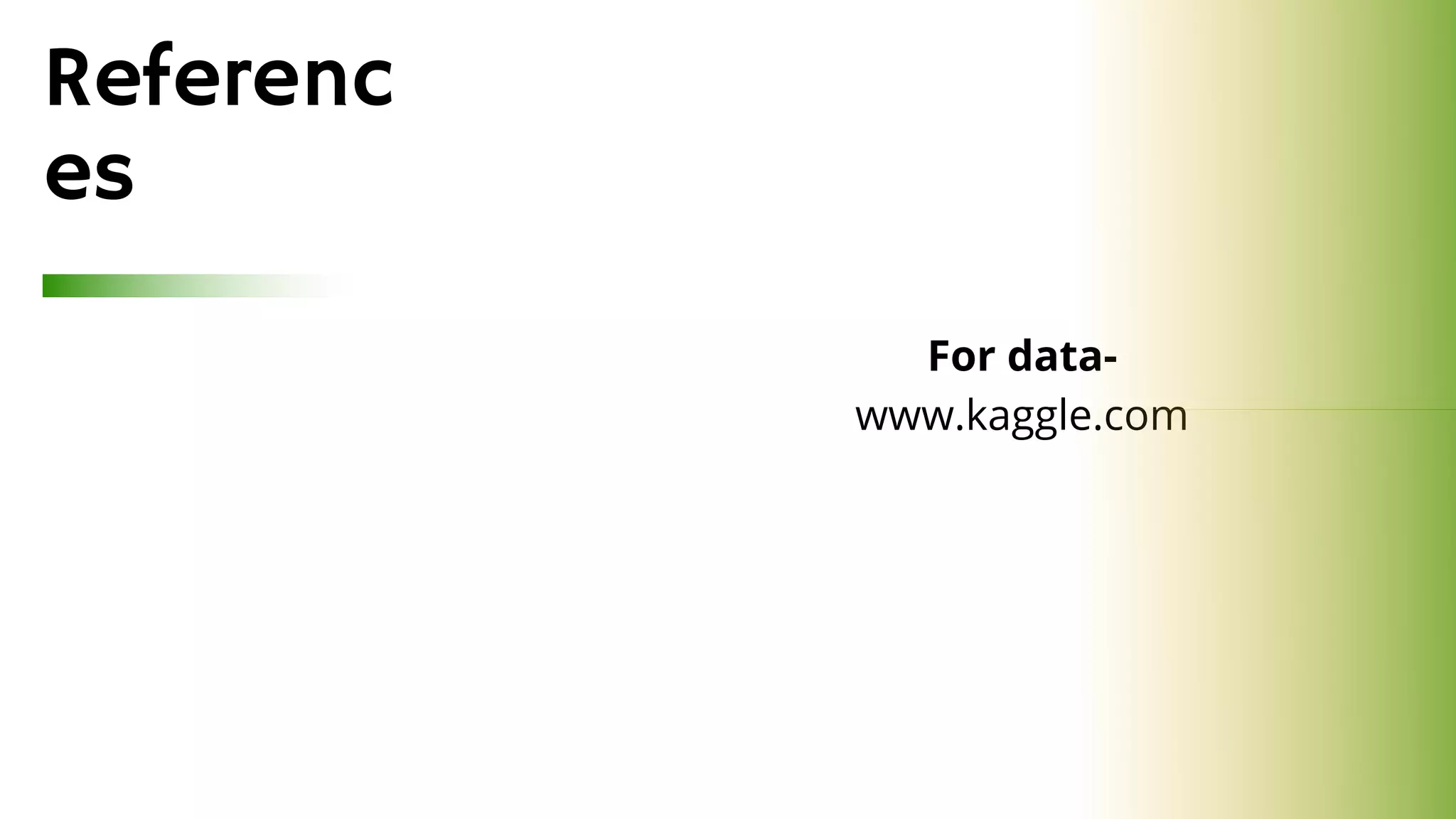 Referenc
es
For data-
www.kaggle.com
 