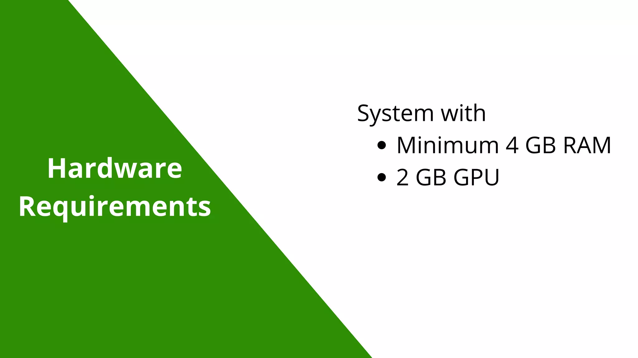 Hardware
Requirements
Minimum 4 GB RAM
2 GB GPU
System with
 