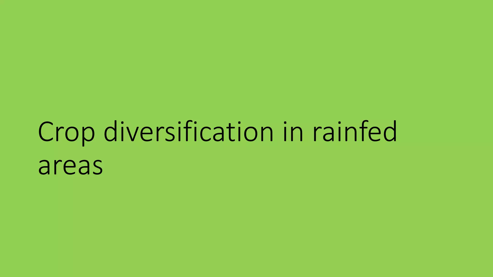 Crop diversification in rainfed
areas
 