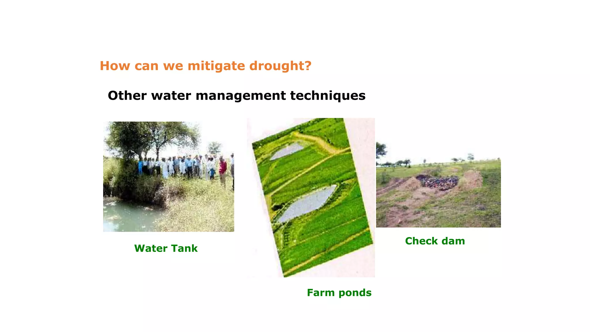 Other water management techniques
How can we mitigate drought?
Farm ponds
Water Tank
Check dam
 