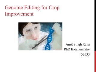 Amit Singh Rana
PhD Biochemistry
52633
Genome Editing for Crop
Improvement
 