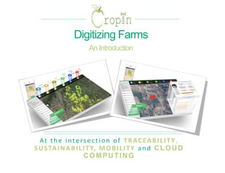 At the intersection of TRACEABILITY,
SUSTAINABILITY, MOBILITY and CLOUD
COMPUTING
Digitizing Farms
An Introduction
 
