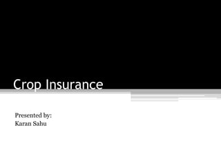 Crop Insurance
Presented by:
Karan Sahu
 