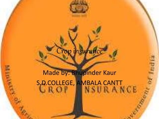 Crop insurance
Made by: Bhupinder Kaur
S.D.COLLEGE, AMBALA CANTT
 